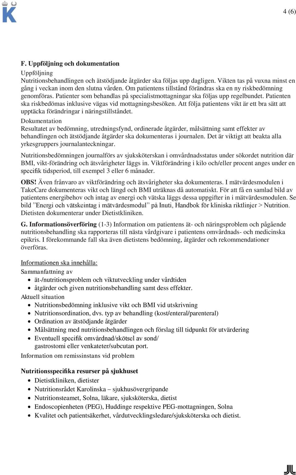 Patienten ska riskbedömas inklusive vägas vid mottagningsbesöken. Att följa patientens vikt är ett bra sätt att upptäcka förändringar i näringstillståndet.