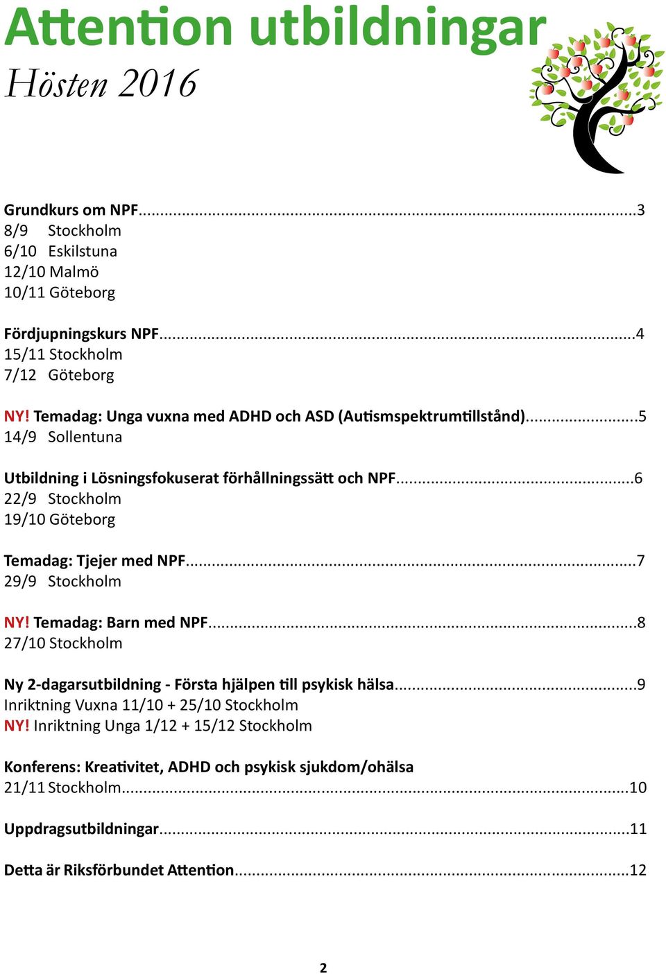..6 22/9 Stockholm 19/10 Göteborg Temadag: Tjejer med NPF...7 29/9 Stockholm NY! Temadag: Barn med NPF...8 27/10 Stockholm Ny 2-dagarsutbildning - Första hjälpen till psykisk hälsa.