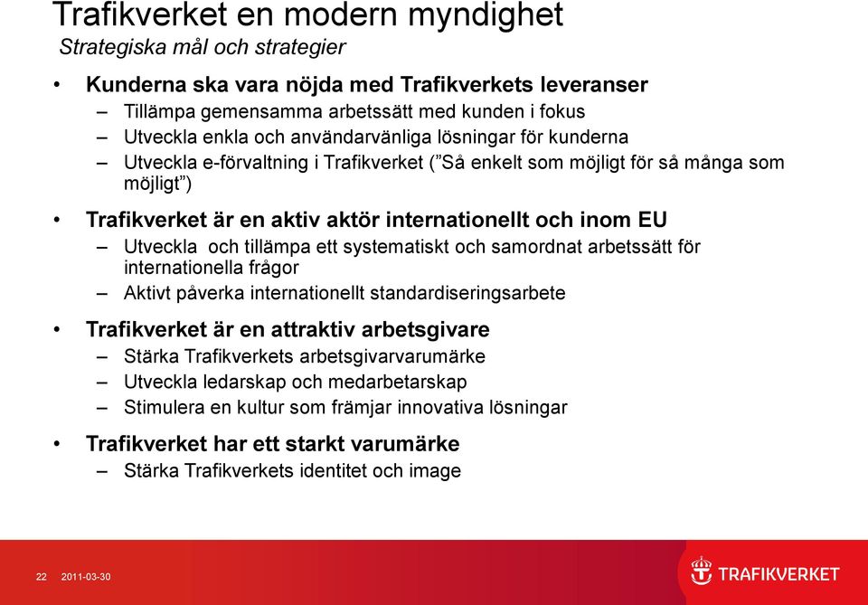 och tillämpa ett systematiskt och samordnat arbetssätt för internationella frågor Aktivt påverka internationellt standardiseringsarbete Trafikverket är en attraktiv arbetsgivare Stärka