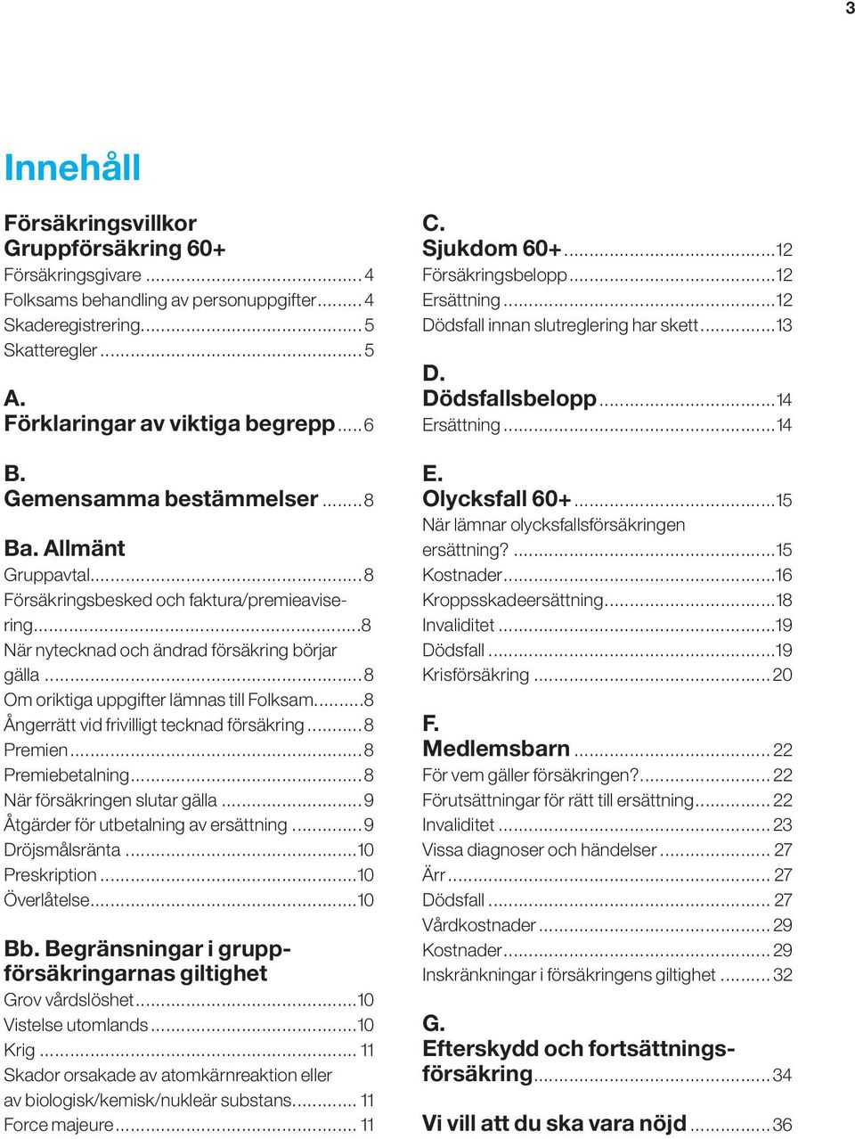 ..8 Ångerrätt vid frivilligt tecknad försäkring...8 Premien...8 Premiebetalning...8 När försäkringen slutar gälla...9 Åtgärder för utbetalning av ersättning...9 Dröjsmålsränta...10 Preskription.