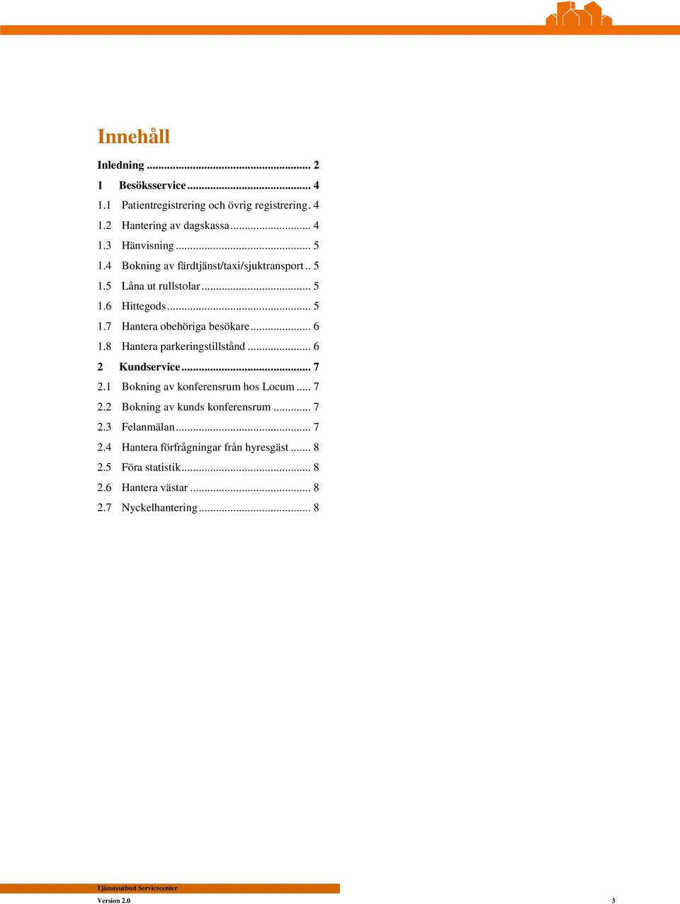 8 Hantera parkeringstillstånd... 6 2 Kundservice... 7 2.1 Bokning av konferensrum hos Locum... 7 2.2 Bokning av kunds konferensrum... 7 2.3 Felanmälan.