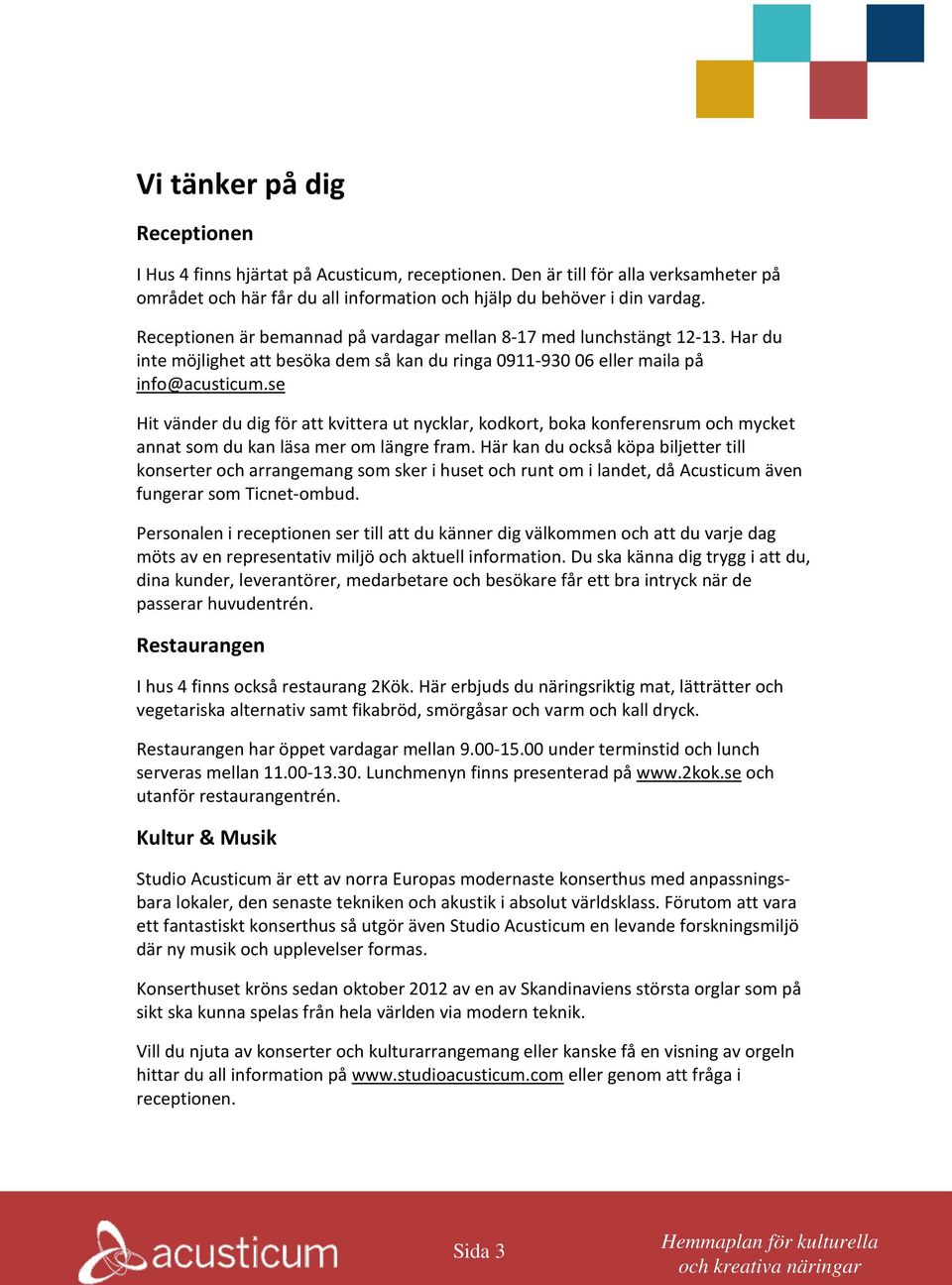 se Hit vänder du dig för att kvittera ut nycklar, kodkort, boka konferensrum och mycket annat som du kan läsa mer om längre fram.