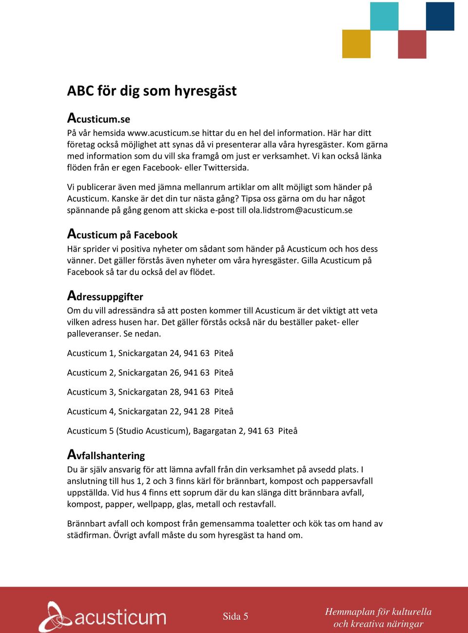 Vi publicerar även med jämna mellanrum artiklar om allt möjligt som händer på Acusticum. Kanske är det din tur nästa gång?