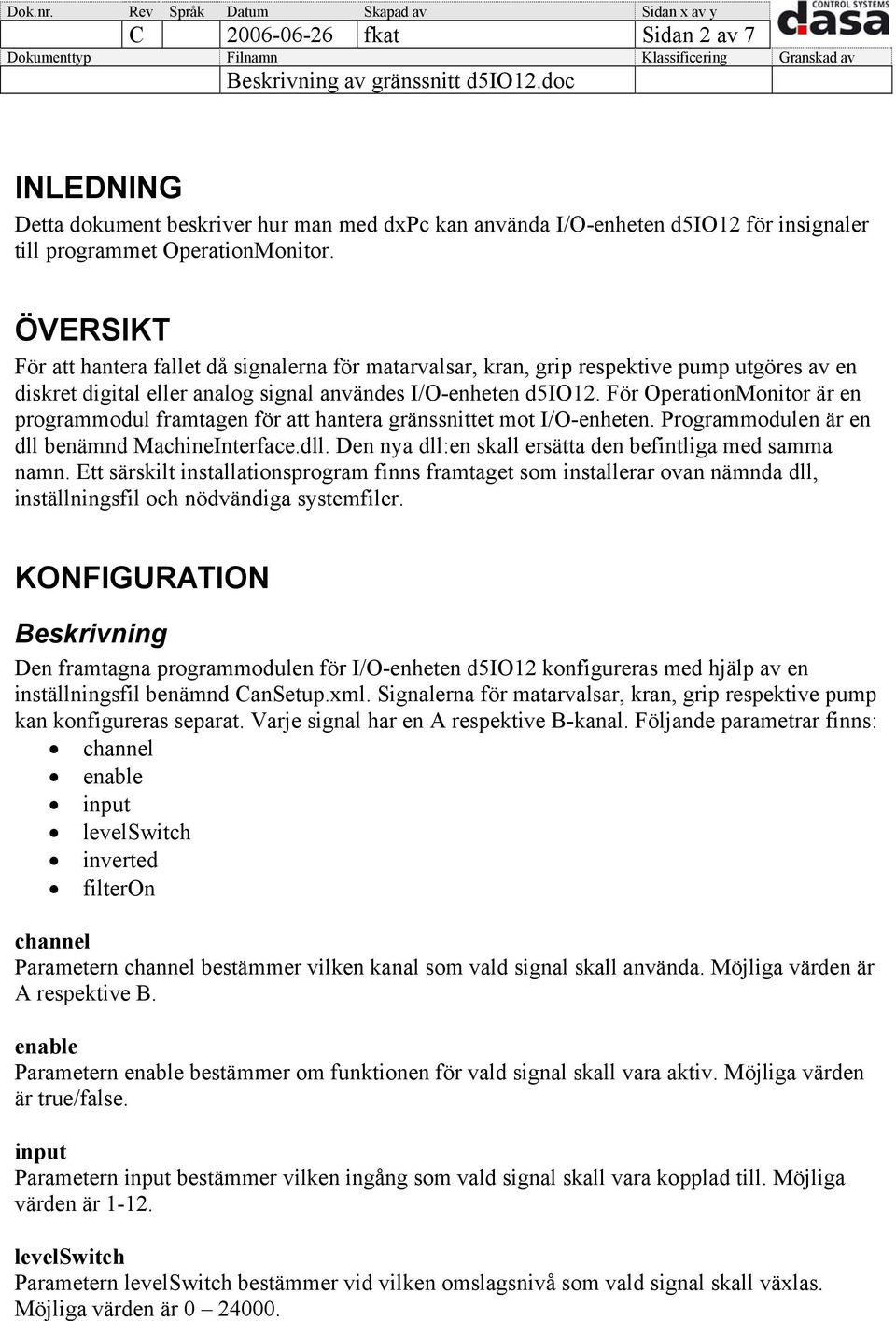 För OperationMonitor är en programmodul framtagen för att hantera gränssnittet mot I/O-enheten. Programmodulen är en dll benämnd MachineInterface.dll. Den nya dll:en skall ersätta den befintliga med samma namn.