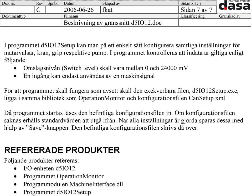 fungera som avsett skall den exekverbara filen, d5io12setup.exe, ligga i samma bibliotek som OperationMonitor och konfigurationsfilen CanSetup.xml.