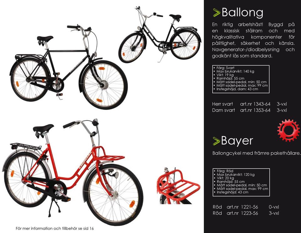 Färg: Svart Max brukarvikt: 140 kg Vikt: 19 kg Ramhöjd: 55 cm Mått sadel-pedal, min: 50 cm Mått sadel-pedal, max: 99 cm Instegshöjd, dam: 43 cm Herr svart art.