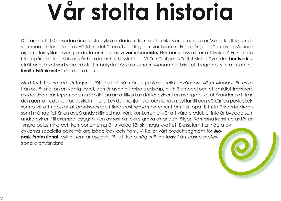 Hur bar vi oss åt för att lyckas? En stor del i framgången kan skrivas vår historia och yrkesstolthet.