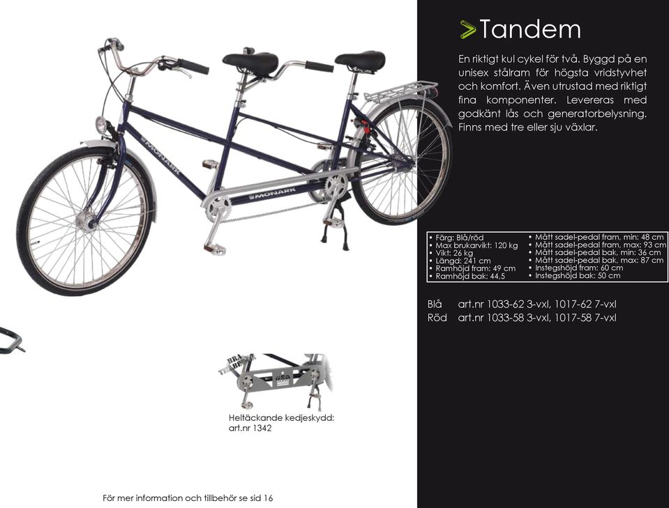 Färg: Blå/röd Max brukarvikt: 120 kg Vikt: 26 kg Längd: 241 cm Ramhöjd fram: 49 cm Ramhöjd bak: 44,5 Mått sadel-pedal fram, min: 48 cm Mått sadel-pedal fram, max: 93