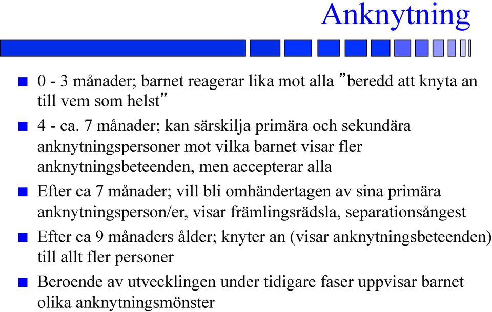 alla Efter ca 7 månader; vill bli omhändertagen av sina primära anknytningsperson/er, visar främlingsrädsla, separationsångest Efter