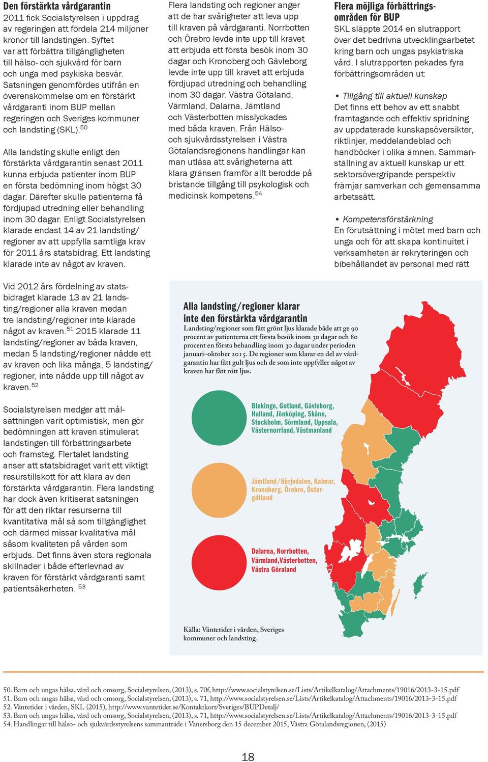 Satsningen genomfördes utifrån en överenskommelse om en förstärkt vårdgaranti inom BUP mellan regeringen och Sveriges kommuner och landsting (SKL).