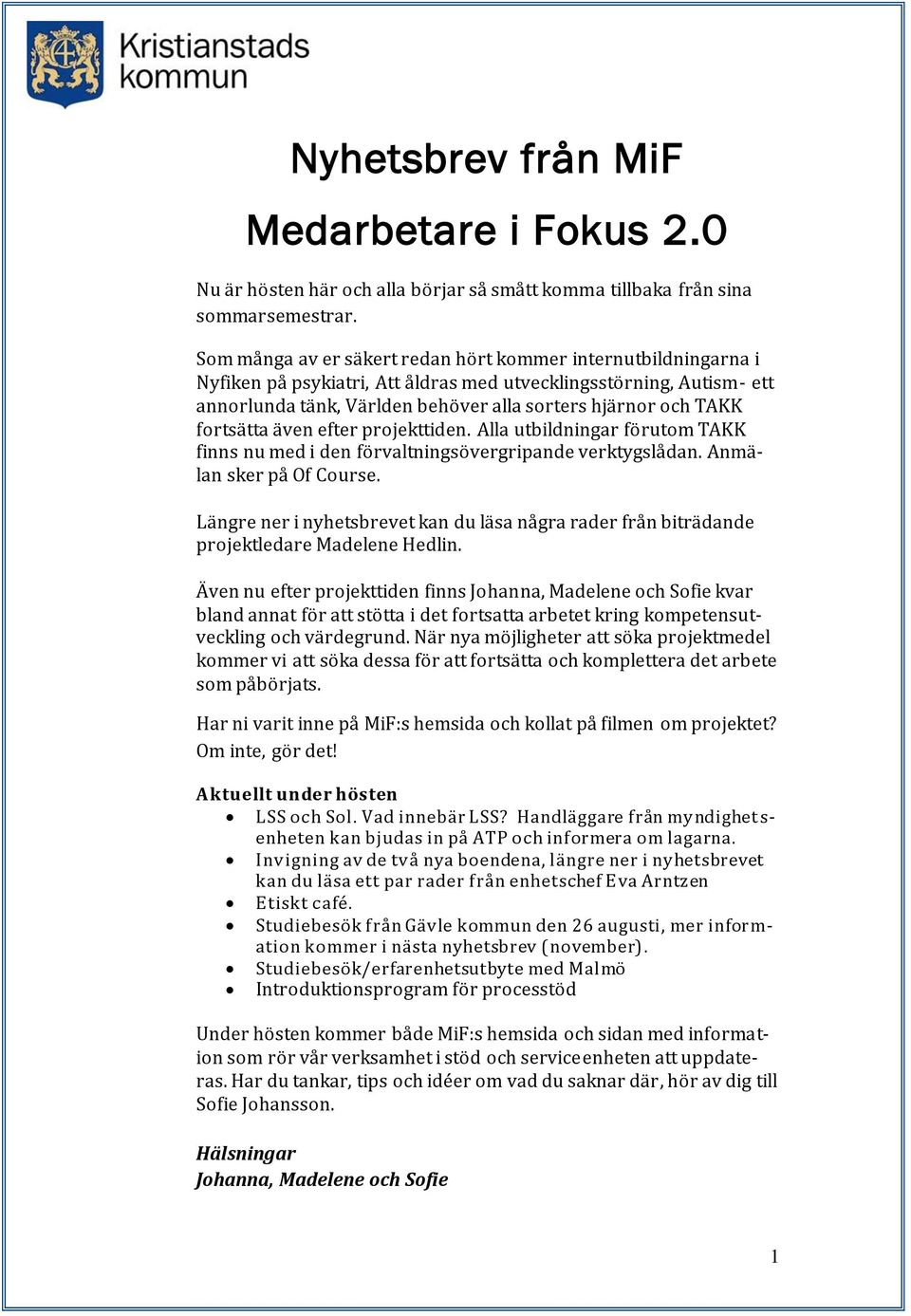 fortsätta även efter projekttiden. Alla utbildningar förutom TAKK finns nu med i den förvaltningsövergripande verktygslådan. Anmälan sker på Of Course.