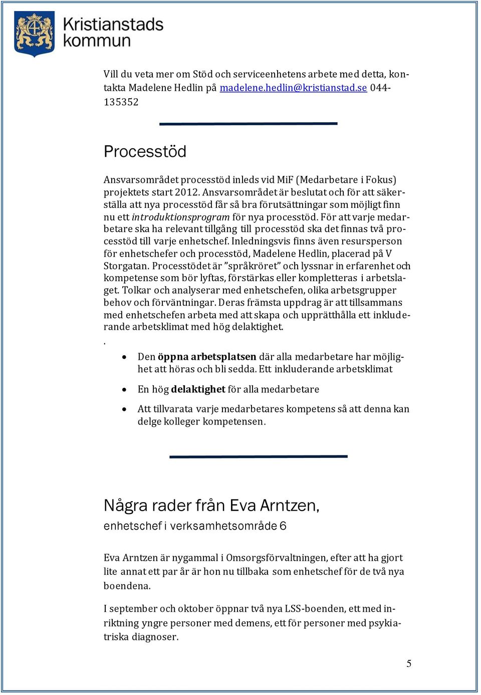 Ansvarsområdet är beslutat och för att säkerställa att nya processtöd får så bra förutsättningar som möjligt finn nu ett introduktionsprogram för nya processtöd.