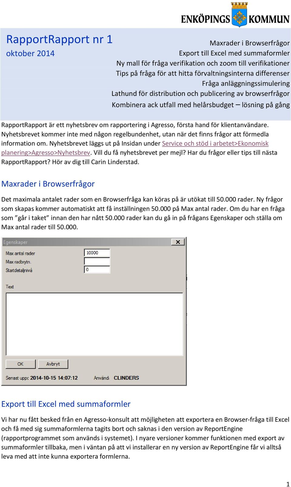 nyhetsbrev om rapportering i Agresso, första hand för klientanvändare. Nyhetsbrevet kommer inte med någon regelbundenhet, utan när det finns frågor att förmedla information om.