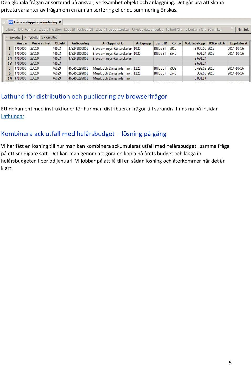 Lathund för distribution och publicering av browserfrågor Ett dokument med instruktioner för hur man distribuerar frågor till varandra finns nu på Insidan Lathundar.