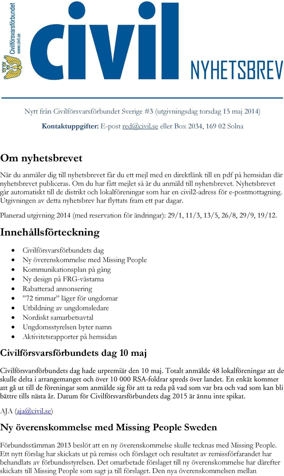 Om du har fått mejlet så är du anmäld till nyhetsbrevet. Nyhetsbrevet går automatiskt till de distrikt och lokalföreningar som har en civil2-adress för e-postmottagning.