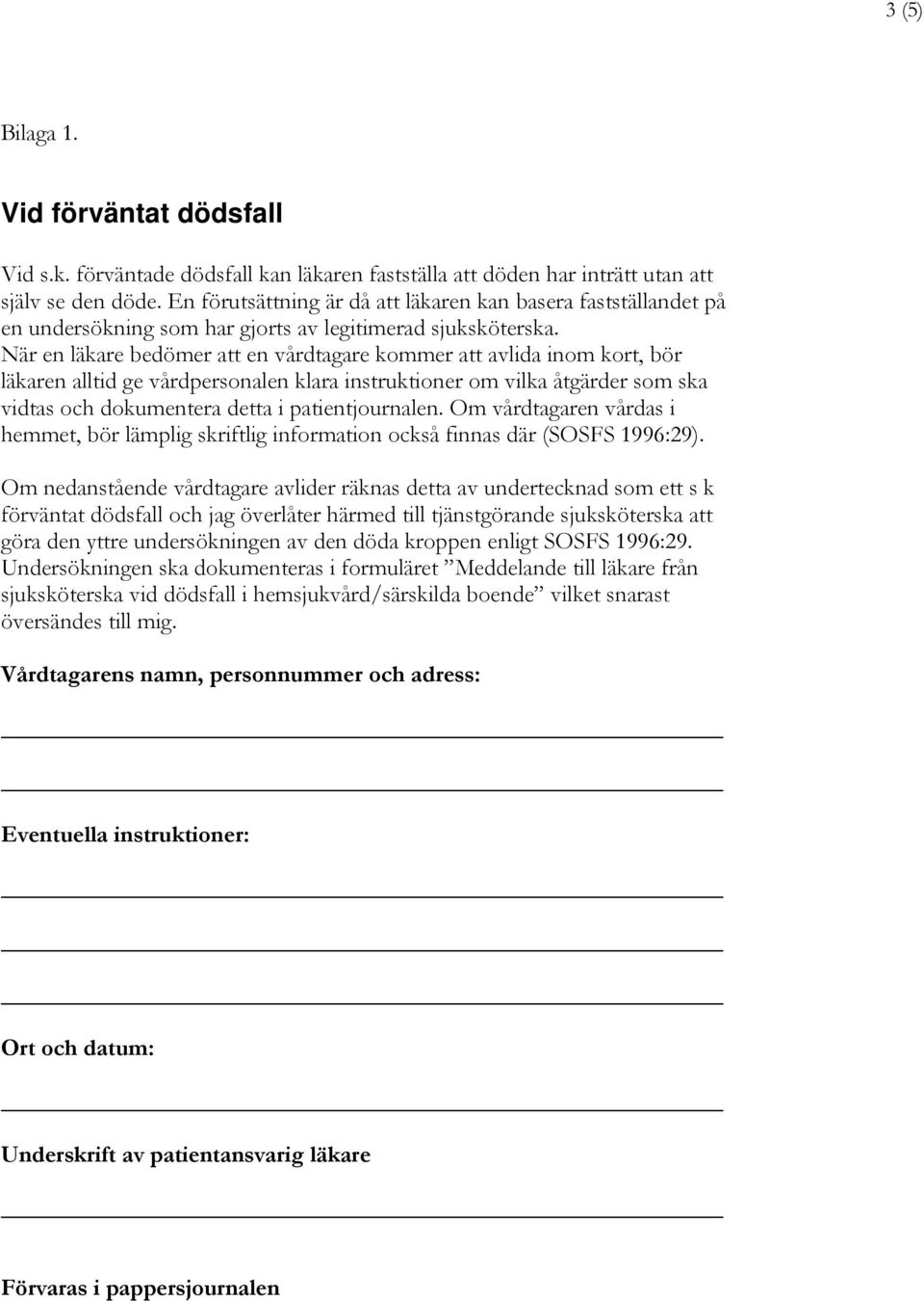 När en läkare bedömer att en vårdtagare kommer att avlida inom kort, bör läkaren alltid ge vårdpersonalen klara instruktioner om vilka åtgärder som ska vidtas och dokumentera detta i patientjournalen.