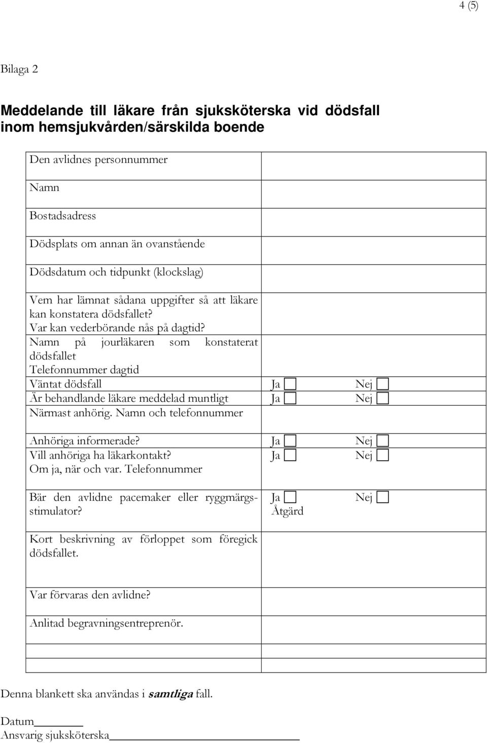 Namn på jourläkaren som konstaterat dödsfallet Telefonnummer dagtid Väntat dödsfall Ja Nej Är behandlande läkare meddelad muntligt Ja Nej Närmast anhörig. Namn och telefonnummer Anhöriga informerade?