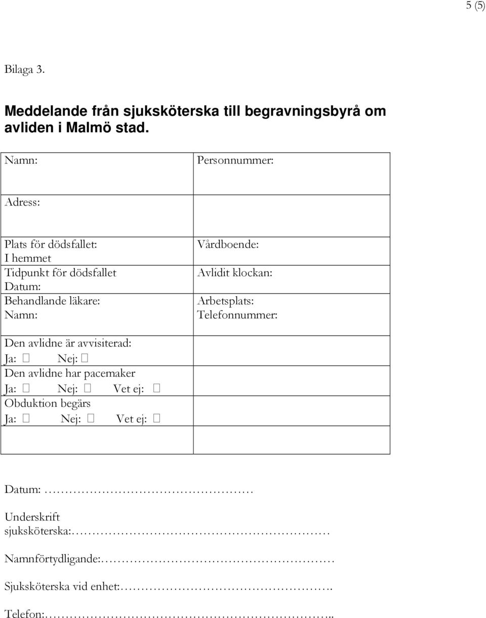 Vårdboende: Avlidit klockan: Arbetsplats: Telefonnummer: Den avlidne är avvisiterad: Ja: Nej: Den avlidne har