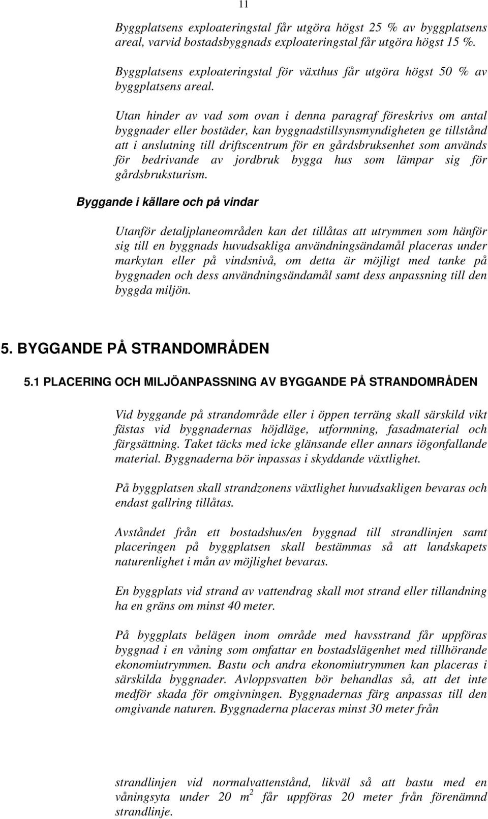 Utan hinder av vad som ovan i denna paragraf föreskrivs om antal byggnader eller bostäder, kan byggnadstillsynsmyndigheten ge tillstånd att i anslutning till driftscentrum för en gårdsbruksenhet som