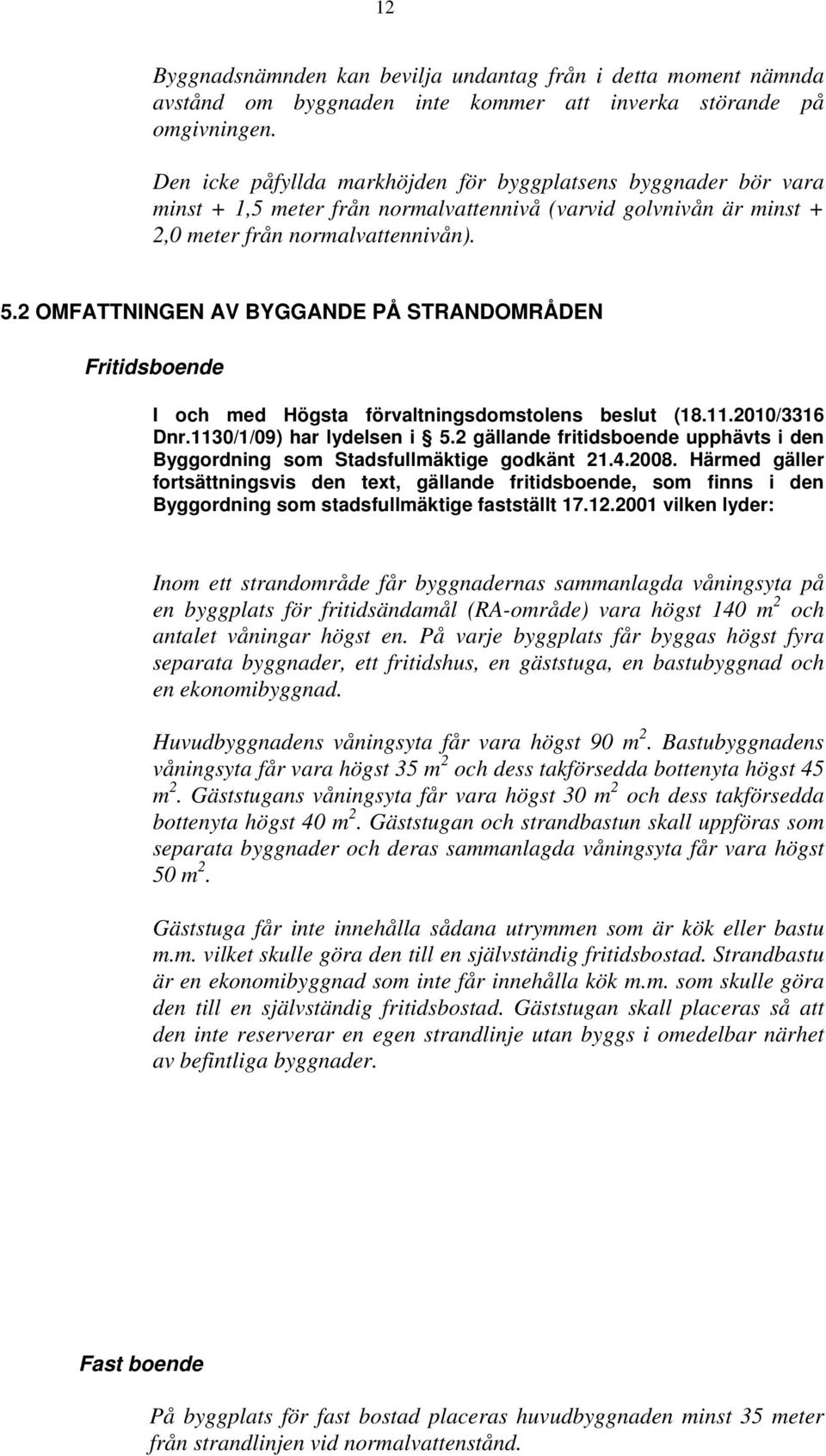 2 OMFATTNINGEN AV BYGGANDE PÅ STRANDOMRÅDEN Fritidsboende I och med Högsta förvaltningsdomstolens beslut (18.11.2010/3316 Dnr.1130/1/09) har lydelsen i 5.