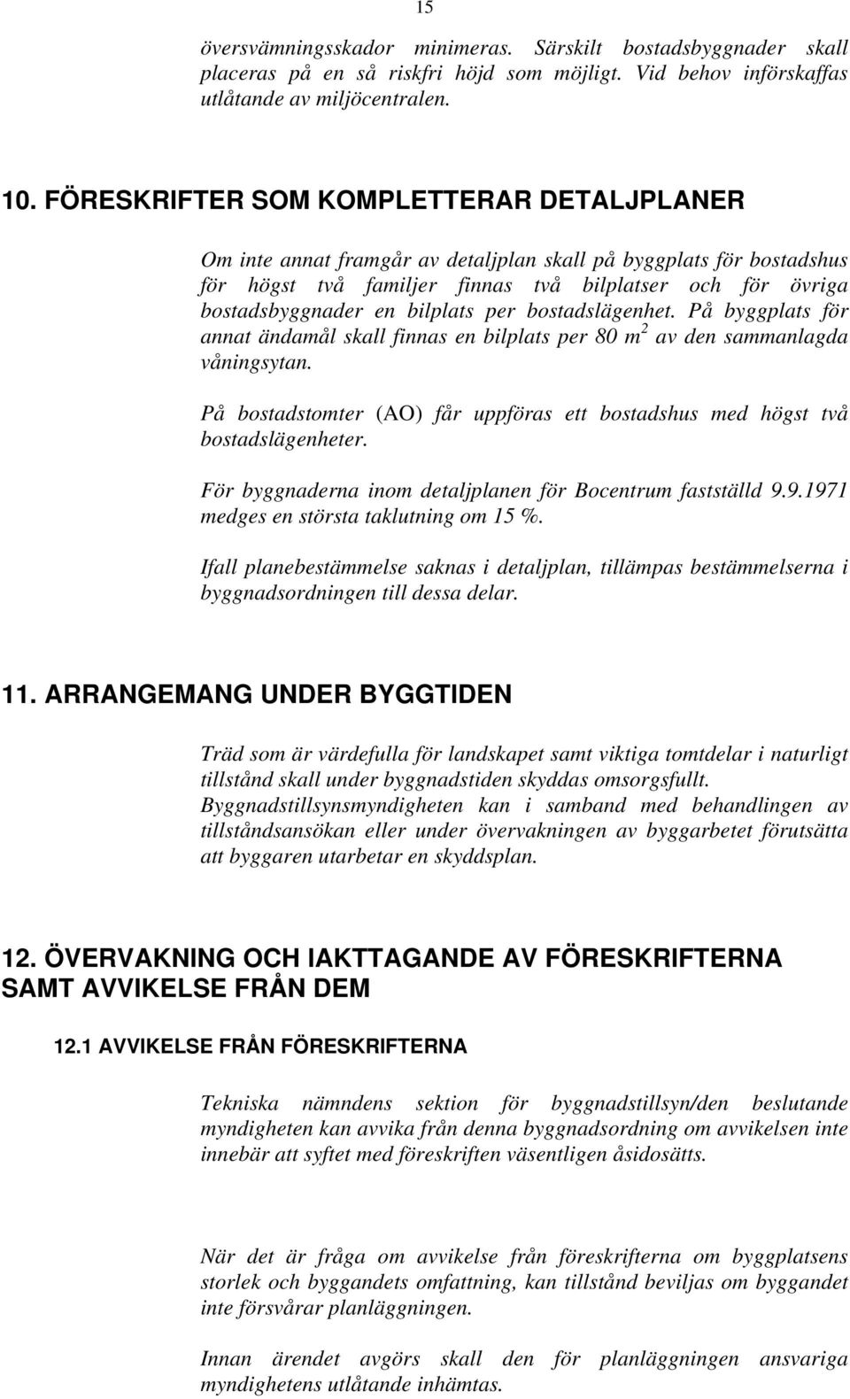 bilplats per bostadslägenhet. På byggplats för annat ändamål skall finnas en bilplats per 80 m 2 av den sammanlagda våningsytan.