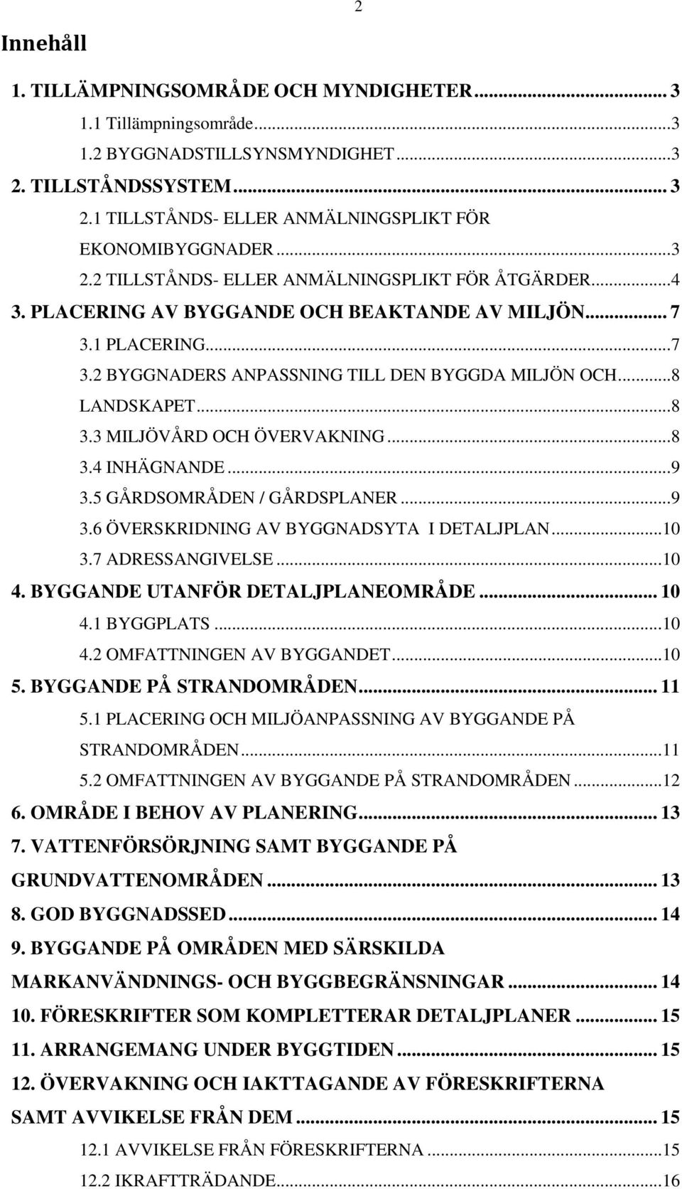 ..8 3.3 MILJÖVÅRD OCH ÖVERVAKNING...8 3.4 INHÄGNANDE...9 3.5 GÅRDSOMRÅDEN / GÅRDSPLANER...9 3.6 ÖVERSKRIDNING AV BYGGNADSYTA I DETALJPLAN...10 3.7 ADRESSANGIVELSE...10 4.