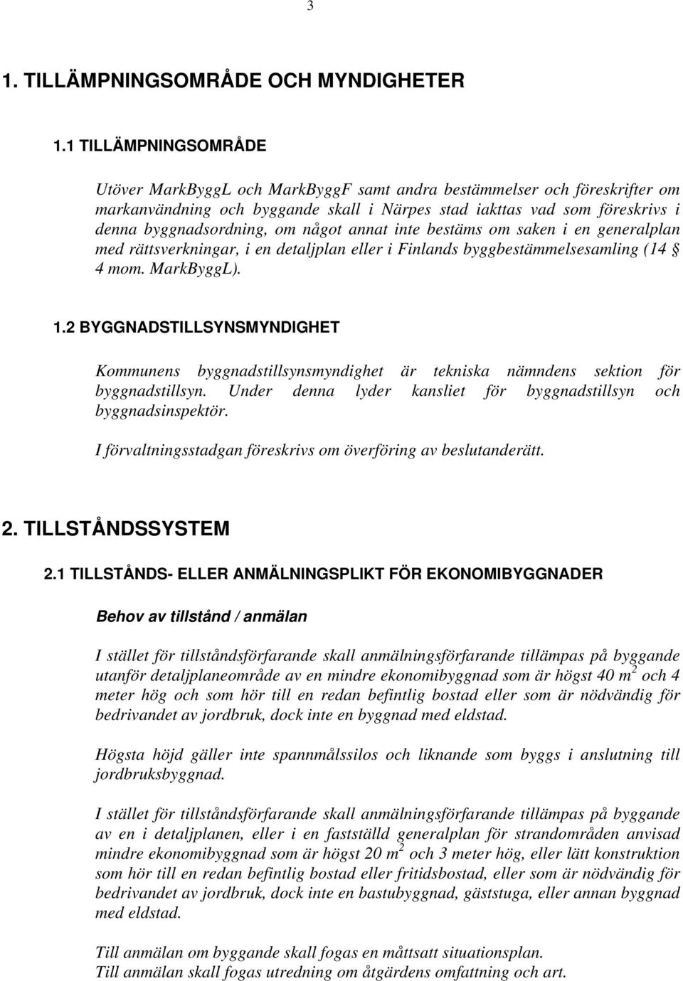 något annat inte bestäms om saken i en generalplan med rättsverkningar, i en detaljplan eller i Finlands byggbestämmelsesamling (14 4 mom. MarkByggL). 1.