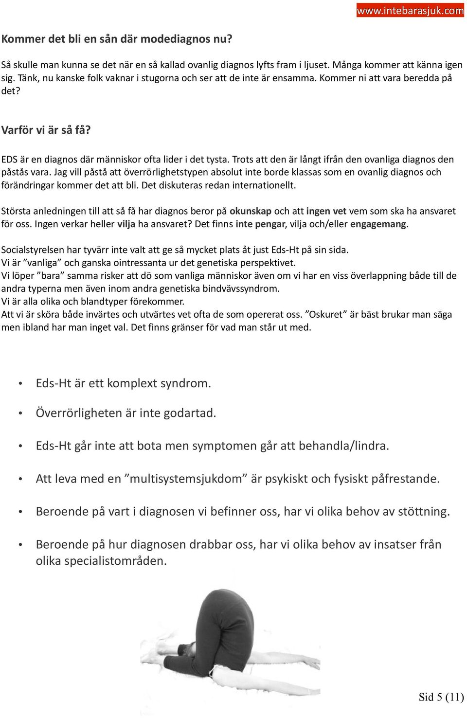 Trots att den är långt ifrån den ovanliga diagnos den påstås vara. Jag vill påstå att överrörlighetstypen absolut inte borde klassas som en ovanlig diagnos och förändringar kommer det att bli.