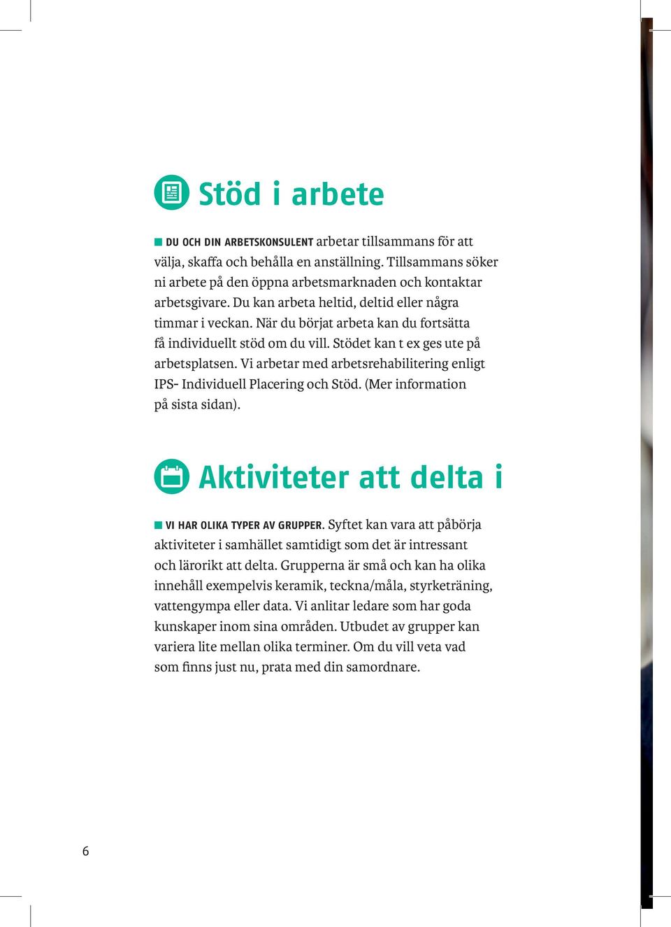 Vi arbetar med arbetsrehabilitering enligt IPS- Individuell Placering och Stöd. (Mer information på sista sidan). Aktiviteter att delta i n VI HAR OLIKA TYPER AV GRUPPER.