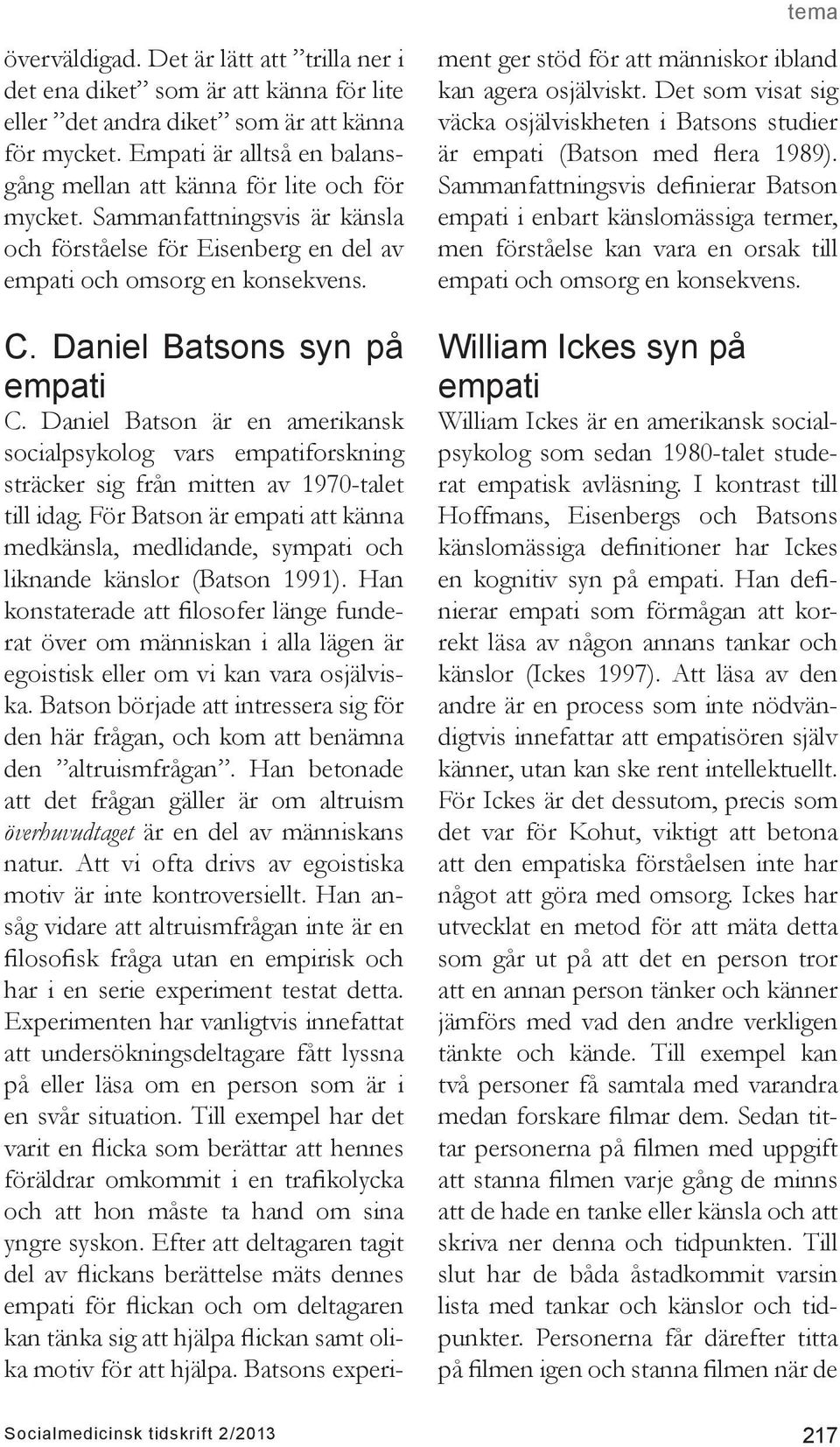 Daniel Batson är en amerikansk socialpsykolog vars forskning sträcker sig från mitten av 1970-talet till idag.