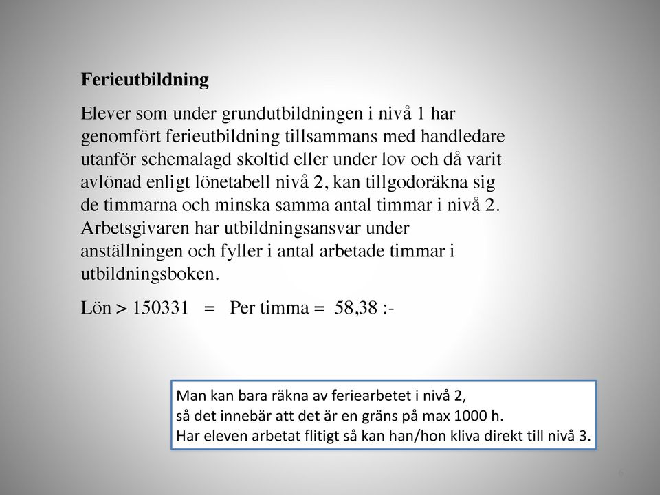 Arbetsgivaren har utbildningsansvar under anställningen och fyller i antal arbetade timmar i utbildningsboken.