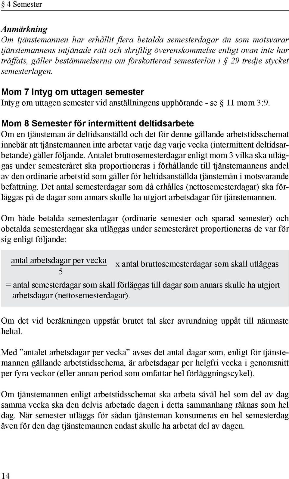 Mom 8 Semester för intermittent deltidsarbete Om en tjänsteman är deltidsanställd och det för denne gällande arbetstidsschemat innebär att tjänstemannen inte arbetar varje dag varje vecka