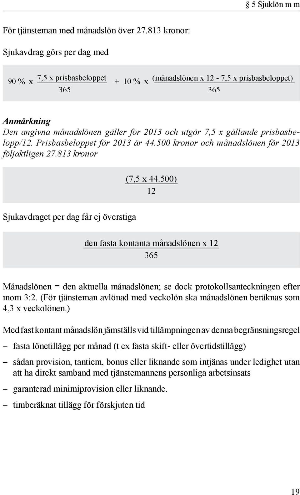 gällande prisbasbelopp/12. Prisbasbeloppet för 2013 är 44.500 kronor och månadslönen för 2013 följaktligen 27.813 kronor (7,5 x 44.