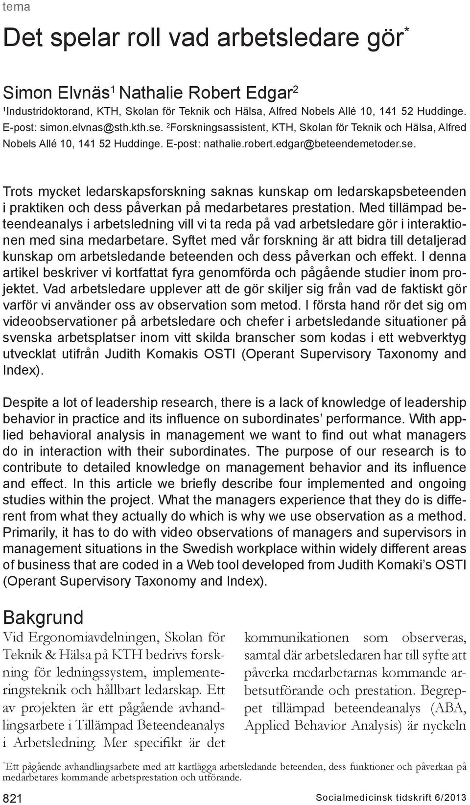 Med tillämpad beteendeanalys i arbetsledning vill vi ta reda på vad arbetsledare gör i interaktionen med sina medarbetare.