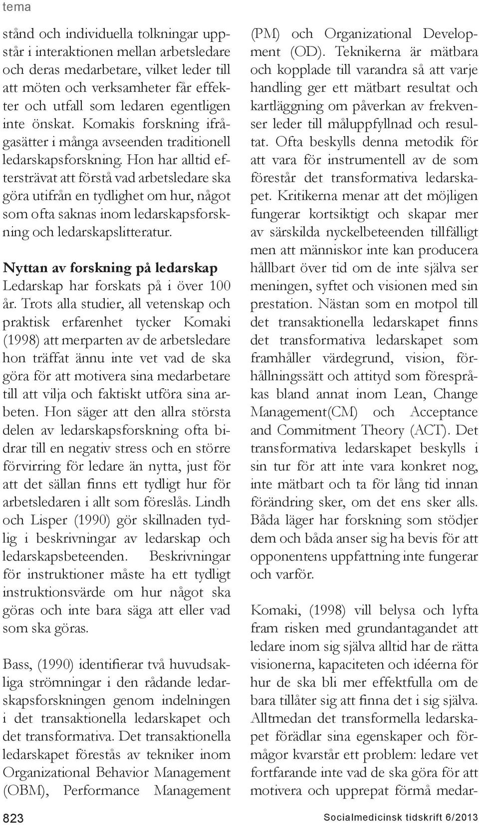 Hon har alltid eftersträvat att förstå vad arbetsledare ska göra utifrån en tydlighet om hur, något som ofta saknas inom ledarskapsforskning och ledarskapslitteratur.