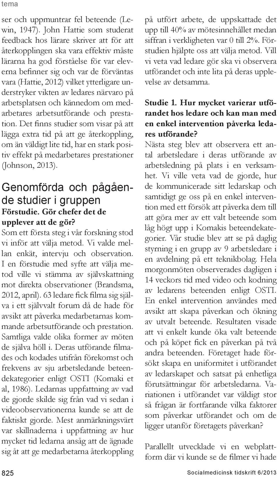 2012) vilket ytterligare understryker vikten av ledares närvaro på arbetsplatsen och kännedom om medarbetares arbetsutförande och prestation.