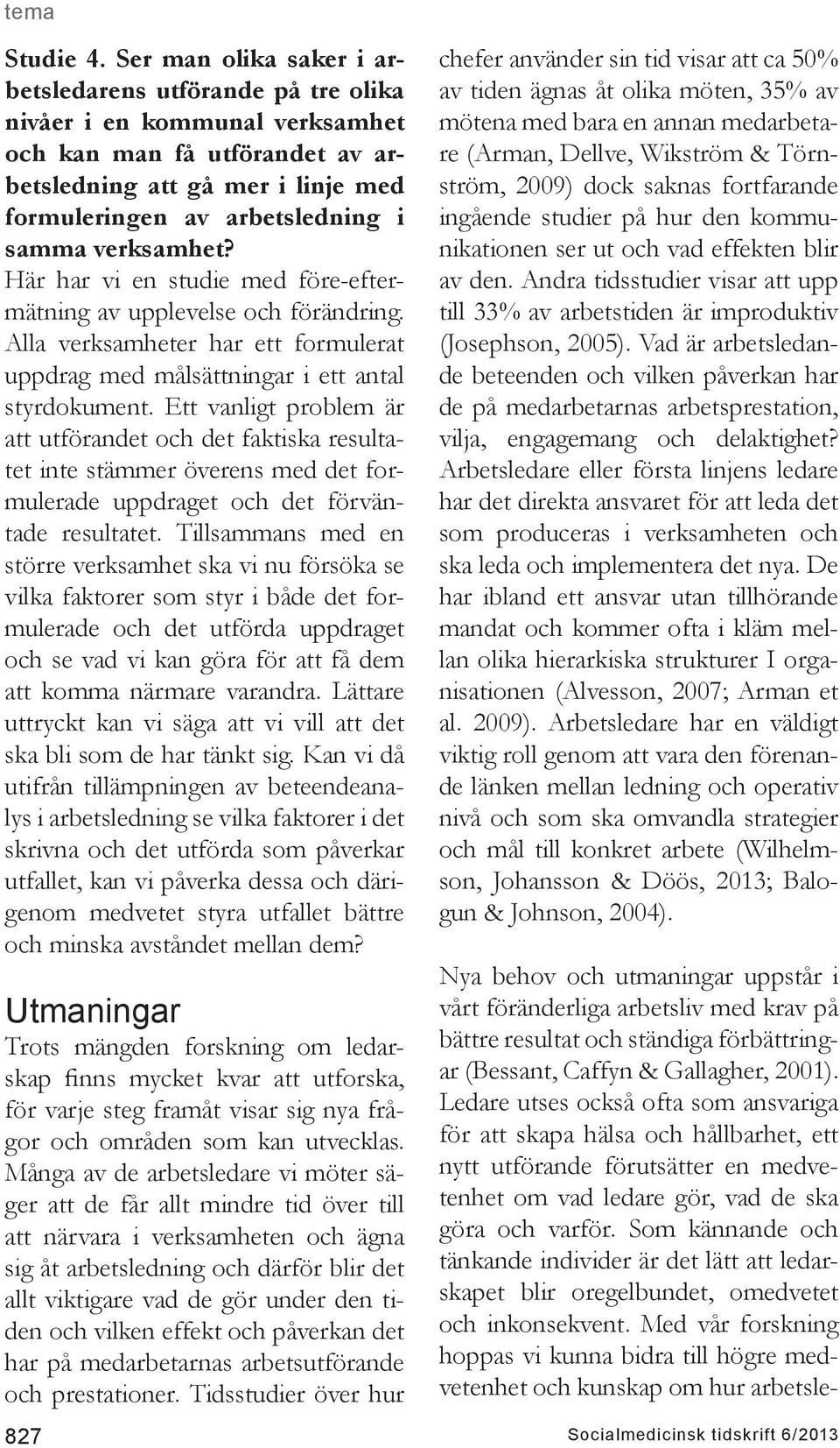 verksamhet? Här har vi en studie med före-eftermätning av upplevelse och förändring. Alla verksamheter har ett formulerat uppdrag med målsättningar i ett antal styrdokument.