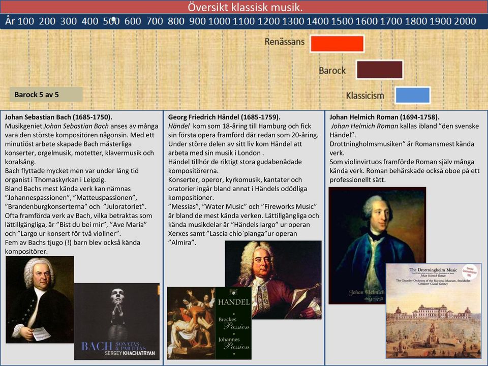 Bland Bachs mest kända verk kan nämnas Johannespassionen, Matteuspassionen, Brandenburgkonserterna och Juloratoriet.