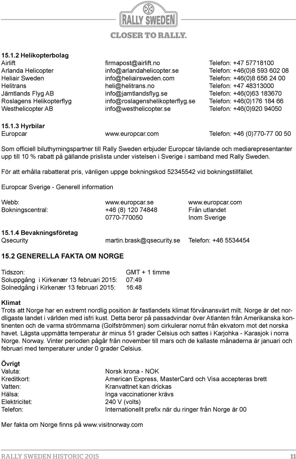 se Telefon: +46(0)176 184 66 Westhelicopter AB info@westhelicopter.se Telefon: +46(0)920 94050 15.1.3 Hyrbilar Europcar www.europcar.