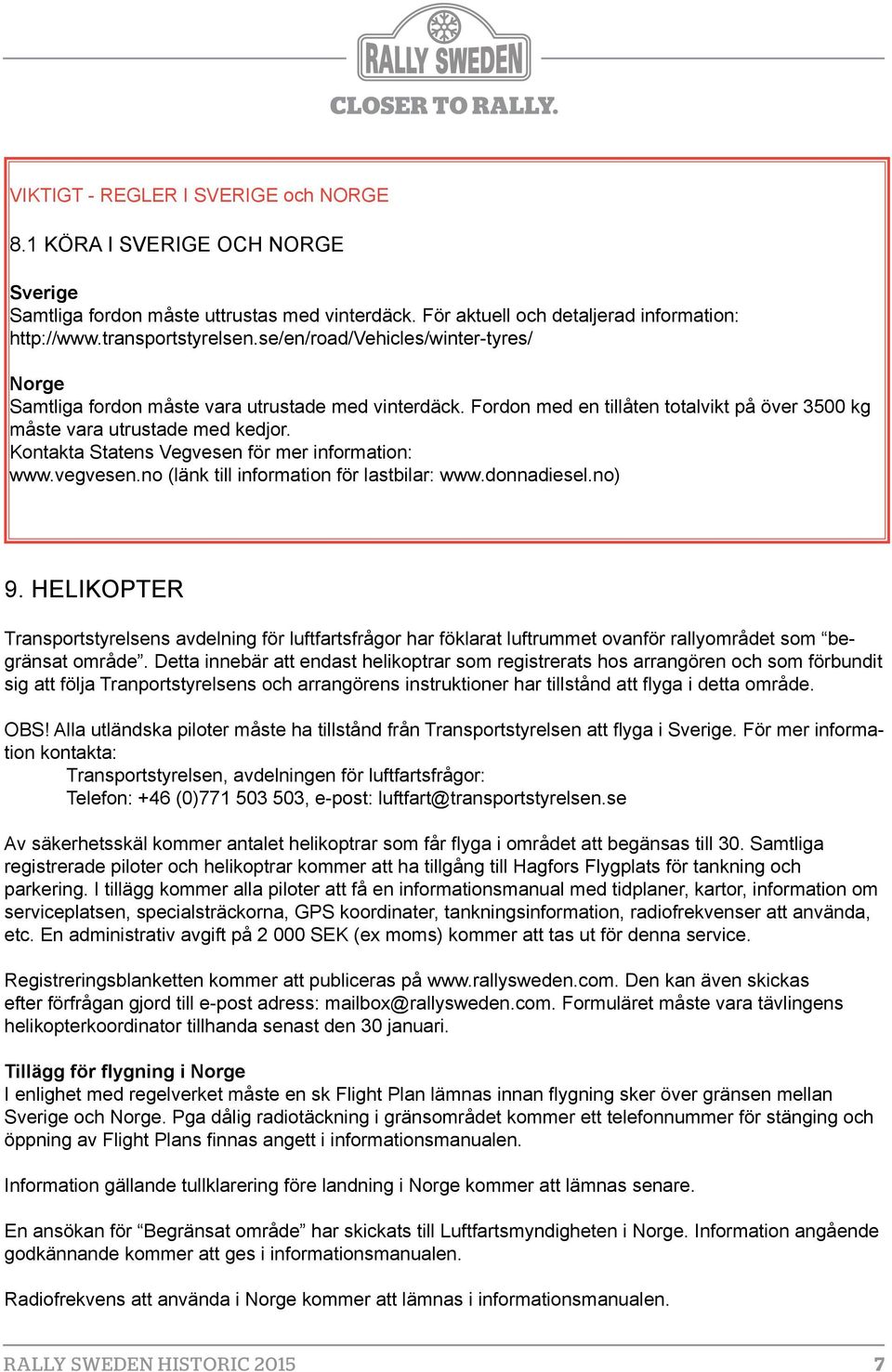 Kontakta Statens Vegvesen för mer information: www.vegvesen.no (länk till information för lastbilar: www.donnadiesel.no) 9.