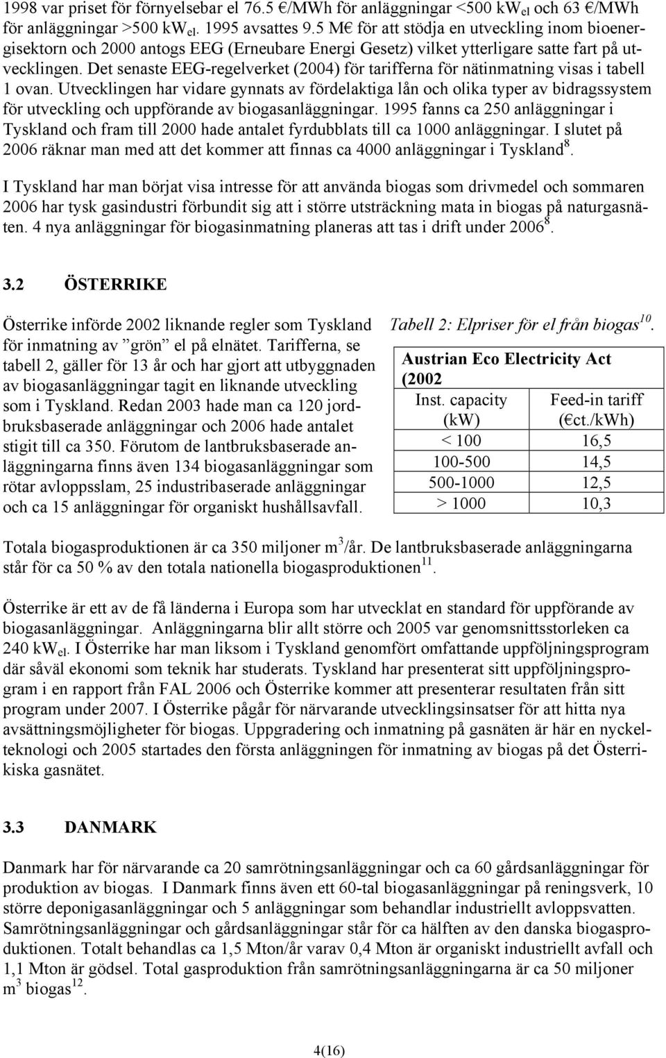 Det senaste EEG-regelverket (2004) för tarifferna för nätinmatning visas i tabell 1 ovan.