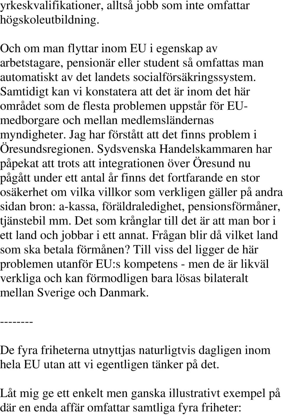 Samtidigt kan vi konstatera att det är inom det här området som de flesta problemen uppstår för EUmedborgare och mellan medlemsländernas myndigheter.