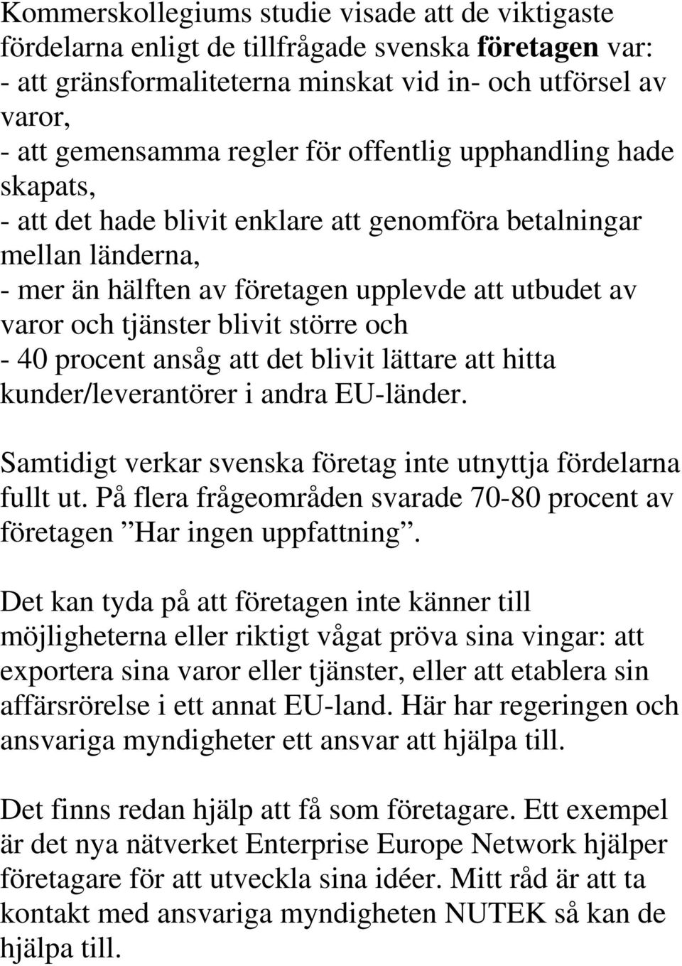 - 40 procent ansåg att det blivit lättare att hitta kunder/leverantörer i andra EU-länder. Samtidigt verkar svenska företag inte utnyttja fördelarna fullt ut.