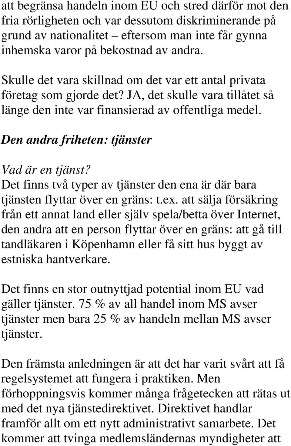 Den andra friheten: tjänster Vad är en tjänst? Det finns två typer av tjänster den ena är där bara tjänsten flyttar över en gräns: t.ex.