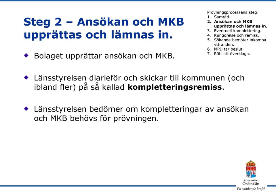 Länsstyrelsen diarieför och skickar till kommunen (och ibland fler) på så kallad