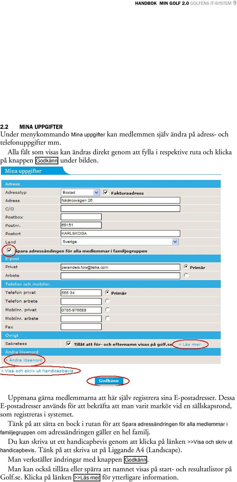 Dessa E-postadresser används för att bekräfta att man varit markör vid en sällskapsrond, som registreras i systemet.