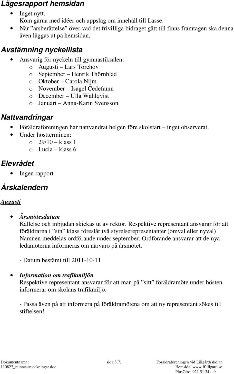 Avstämning nyckellista Ansvarig för nyckeln till gymnastiksalen: o Augusti Lars Torehov o September Henrik Thörnblad o Oktober Carola Nijm o November Isagel Cedefamn o December Ulla Wahlqvist o