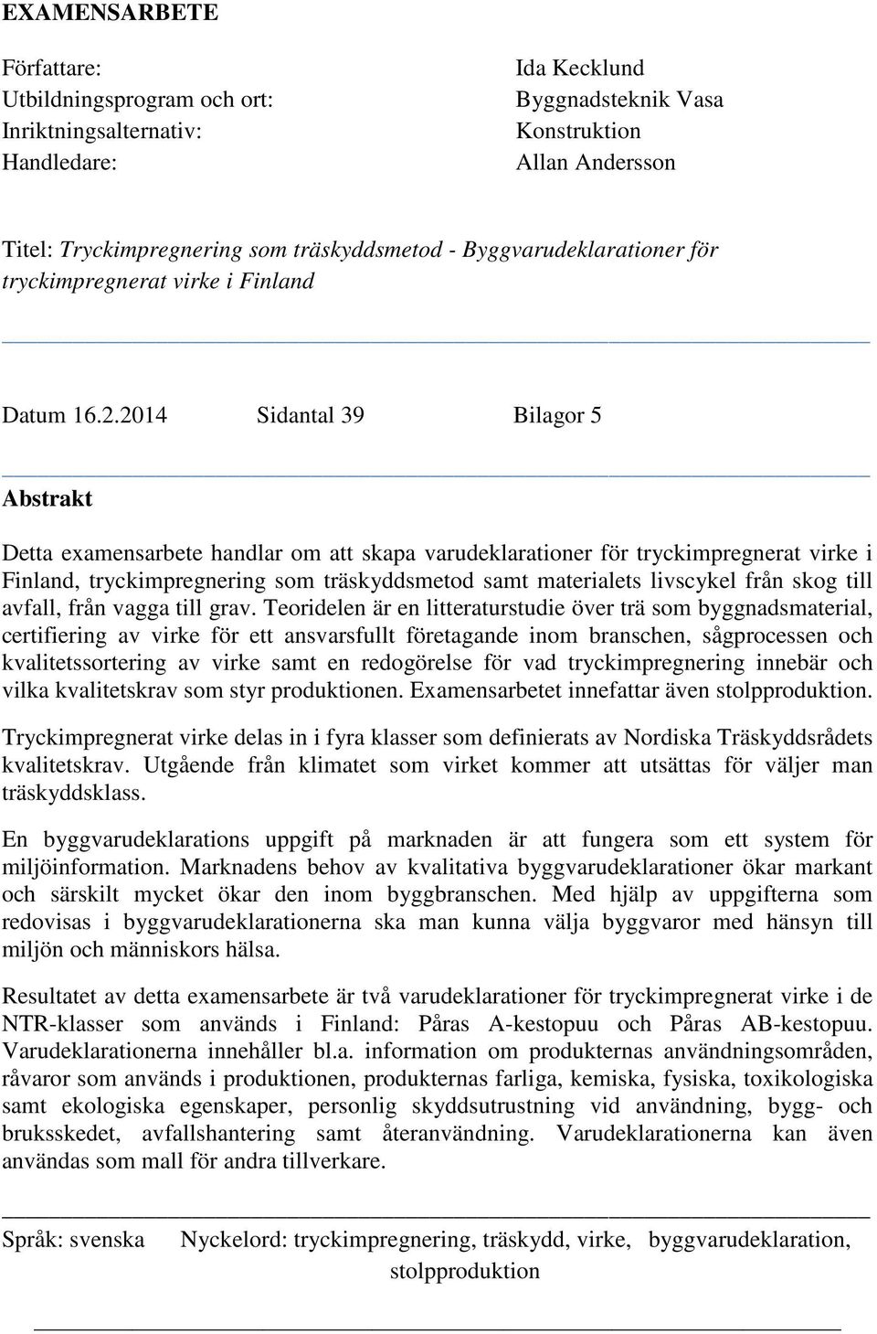 2014 Sidantal 39 Bilagor 5 Abstrakt Detta examensarbete handlar om att skapa varudeklarationer för tryckimpregnerat virke i Finland, tryckimpregnering som träskyddsmetod samt materialets livscykel