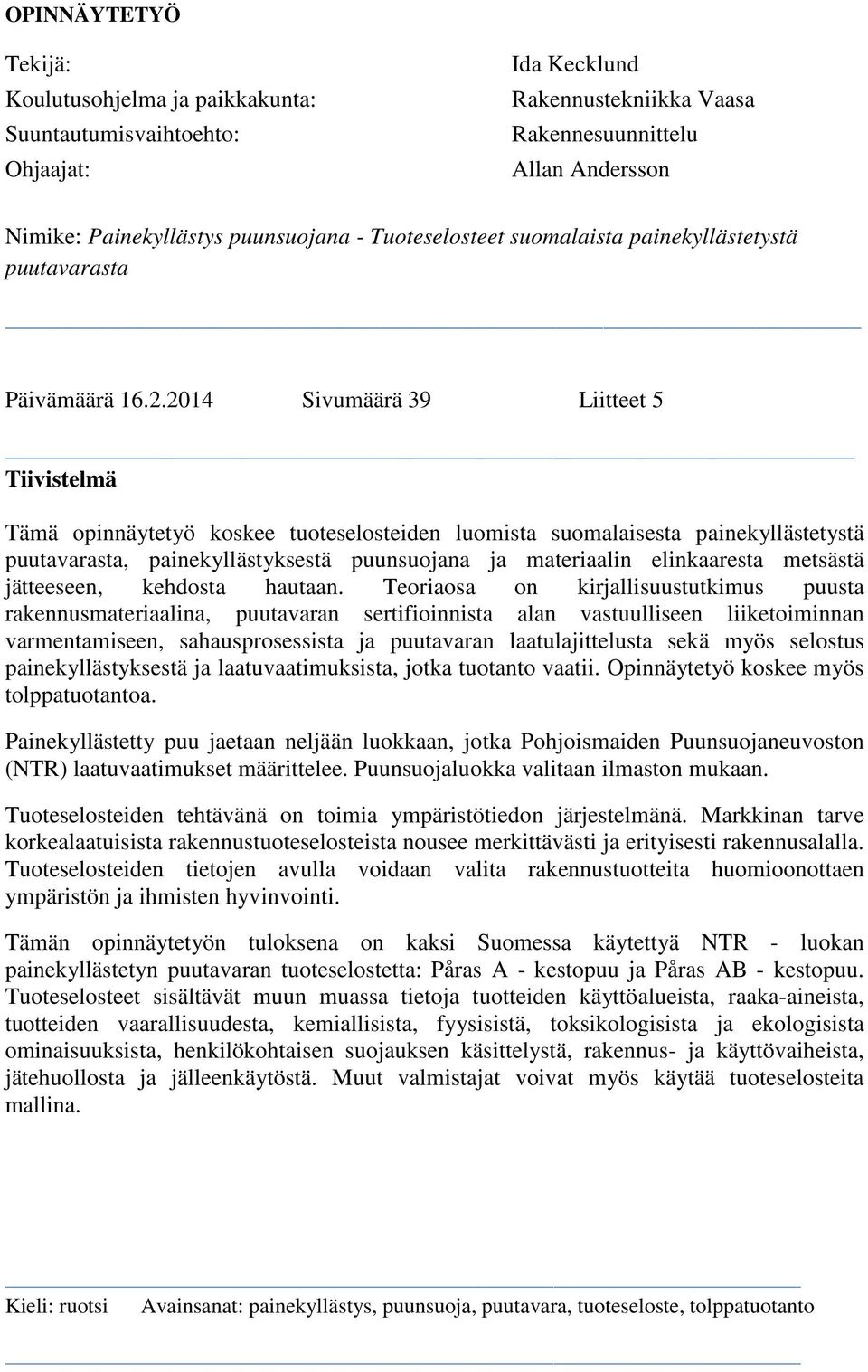 2014 Sivumäärä 39 Liitteet 5 Tiivistelmä Tämä opinnäytetyö koskee tuoteselosteiden luomista suomalaisesta painekyllästetystä puutavarasta, painekyllästyksestä puunsuojana ja materiaalin elinkaaresta