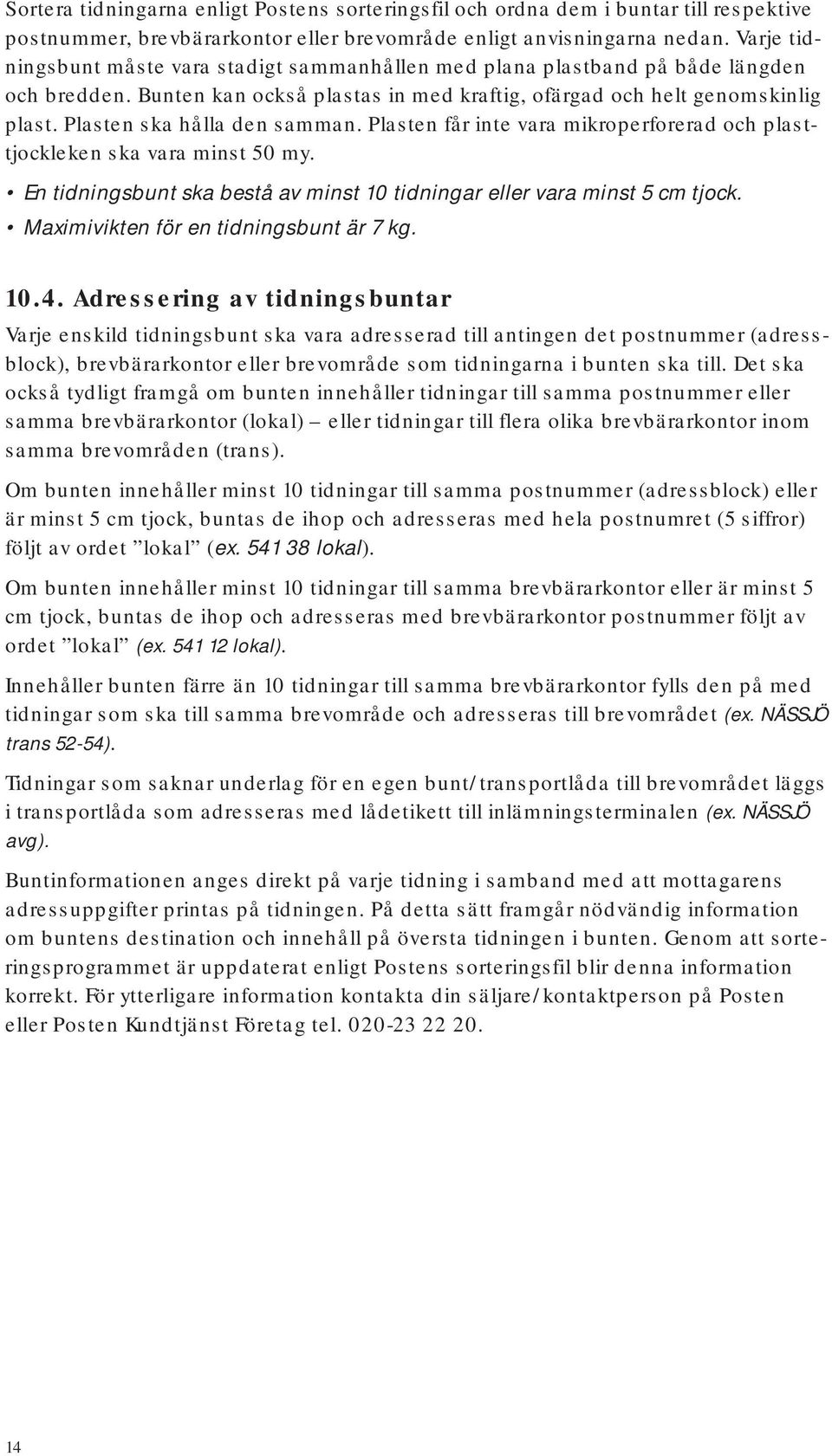 Plasten ska hålla den samman. Plasten får inte vara mikroperforerad och plasttjockleken ska vara minst 50 my. En tidningsbunt ska bestå av minst 10 tidningar eller vara minst 5 cm tjock.